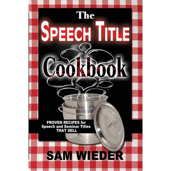 The Speech Title Cookbook: Proven Recipes for Speech and Seminar Titles that Sell (Paperback) by Sam Wieder