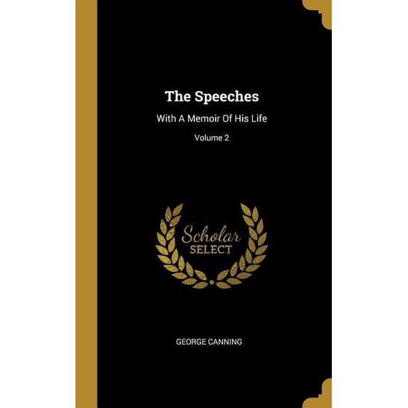 The Speeches: With A Memoir Of His Life; Volume 2 Hardcover 1010600508 9781010600503 George Canning