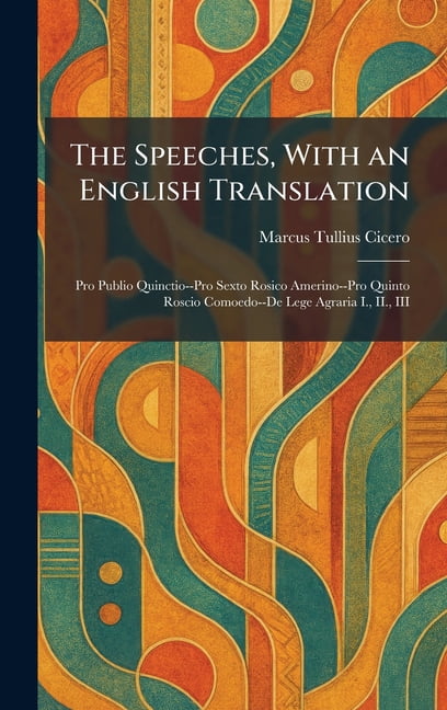 The Speeches, With an English Translation: Pro Publio Quinctio--Pro Sexto Rosico Amerino--Pro Quinto Roscio Comoedo--De , (Hardcover)