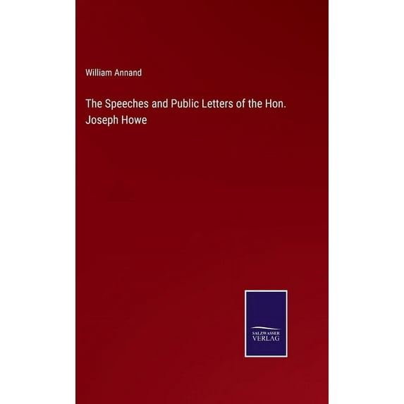 The Speeches and Public Letters of the Hon. Joseph Howe (Hardcover)