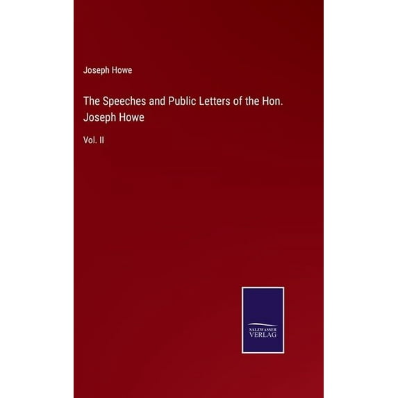The Speeches and Public Letters of the Hon. Joseph Howe (Hardcover)