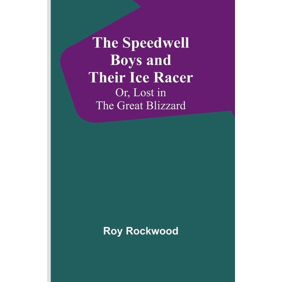 The Speedwell Boys and Their Ice Racer; Or, Lost in the Great Blizzard, (Paperback)