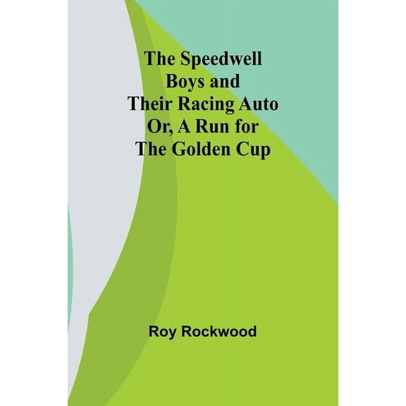 The Speedwell Boys and Their Racing Auto; Or, A Run for the Golden Cup, (Paperback)