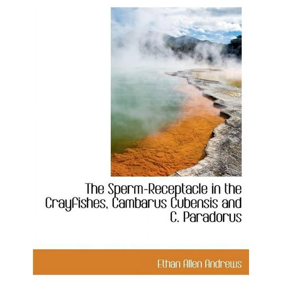 The Sperm-Receptacle in the Crayfishes, Cambarus Cubensis and C. Paradorus (Paperback)(Large Print)