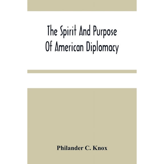 The Spirit And Purpose Of American Diplomacy: Address By Hon. Philander C. Knox At The Commencement Exercises Of The Uni, (Paperback)