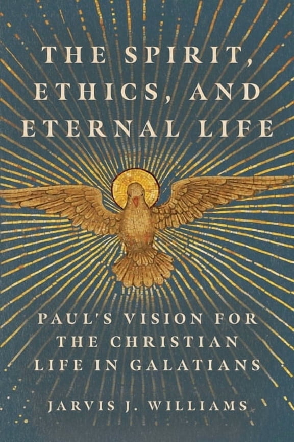 The Spirit, Ethics, and Eternal Life: Paul's Vision for the Christian Life in Galatians, (Paperback)