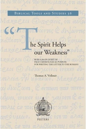 Biblical Tools and Studies The Spirit Helps Our Weakness: ROM 8:26a in Light of Paul's Missiological Purpose for Writing the Letter to the Romans, Book 36, (Hardcover)