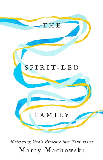 The Spirit-Led Family: Welcoming God's Presence Into Your Home, (Paperback)