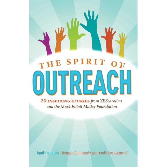 The Spirit of Outreach (3rd Edition): Inspiring Stories from Yescarolina and the Mark Elliot Motley Foundation, (Paperback)