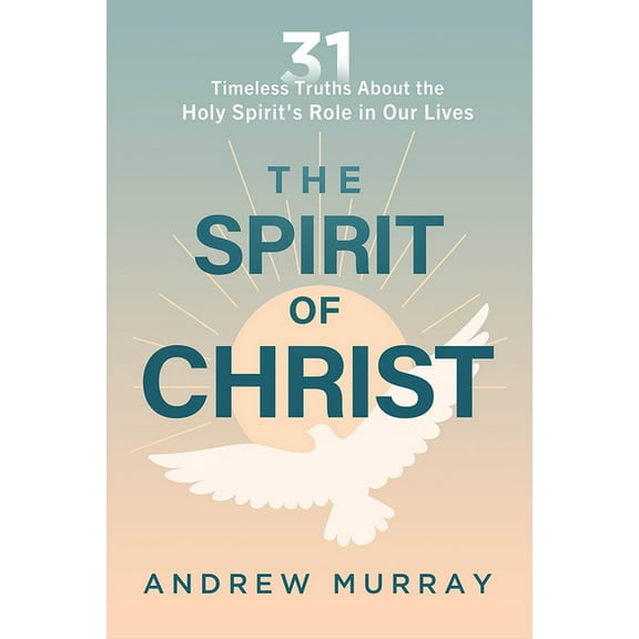The Spirit of Christ: Thirty-One Timeless Truths about the Holy Spirit's Role in Our Lives, (Paperback)