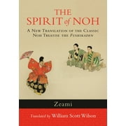 The Spirit of Noh : A New Translation of the Classic Noh Treatise the Fushikaden (Paperback)