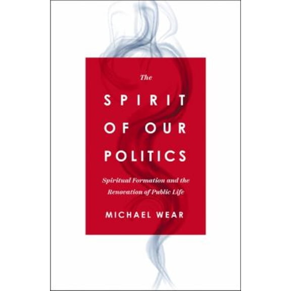 Pre-Owned The Spirit of Our Politics: Spiritual Formation and the Renovation of Public Life (Paperback) 0310367190 9780310367192