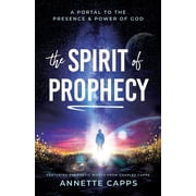The Spirit of Prophecy A Portal to the Presence and Power of God, Paperback
