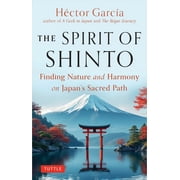 The Spirit of Shinto Finding Nature and Harmony on Japans Sacred Path, Hardcover