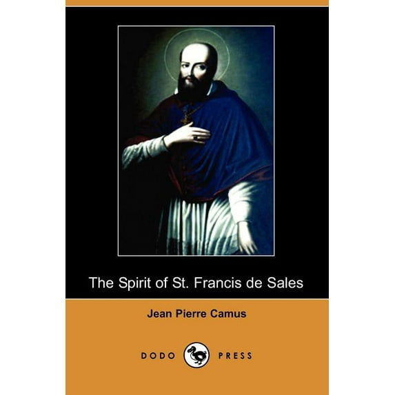 The Spirit of St. Francis de Sales Dodo Press : Camus Was A French Bishop And One Of The Most Prolific Authors Of His Period. He Was A Fervent Disciple Of Saint Francis De Sales Paperback Jean Pier