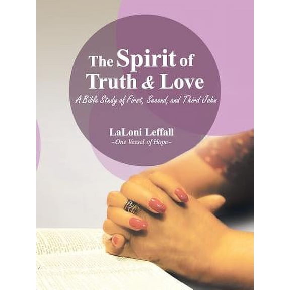 The Spirit of Truth & Love: A Bible Study of First, Second, and Third John (Paperback) by Laloni Leffall