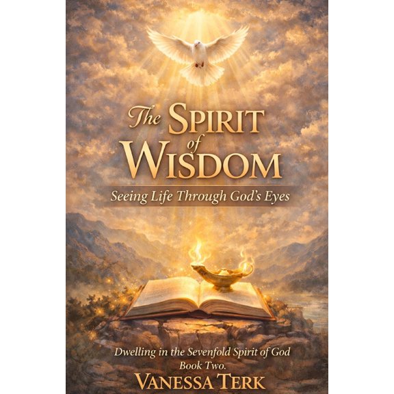 Dwelling in the Sevenfold Spirit of God The Spirit of Wisdom: Seeing Life Through God's Eyes, Book 2, (Paperback)