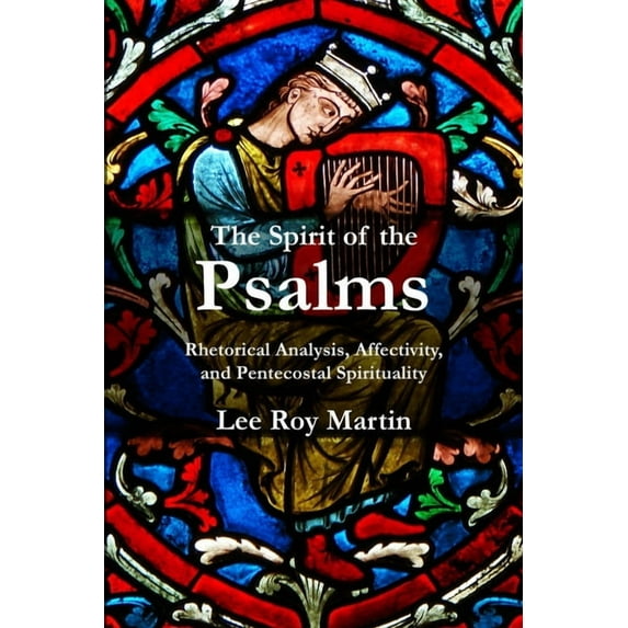 The Spirit of the Psalms : Rhetorical Analysis, Affectivity, and Pentecostal Spirituality (Paperback)