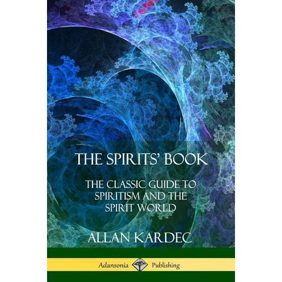 The Spirits' Book: The Classic Guide to Spiritism and the Spirit World, (Paperback)