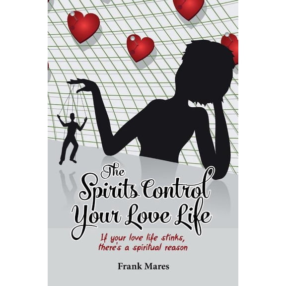 The Spirits Control Your Love Life: If your love life stinks, there's a spiritual reason, (Paperback)