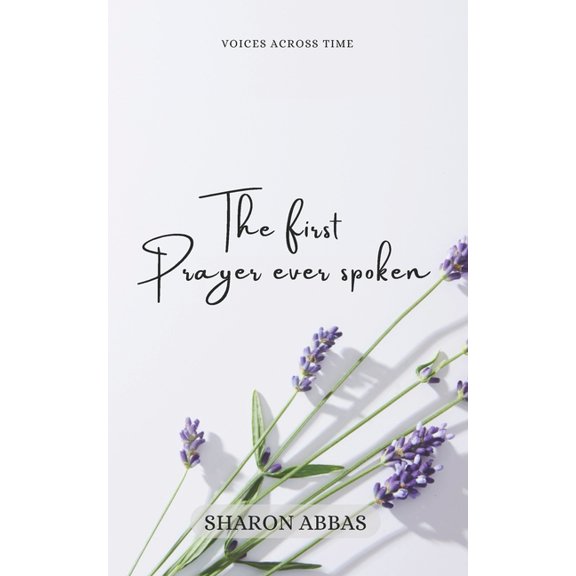 The Spiritual Collection The First Prayer Ever Spoken: : Voices Across Time, (Paperback)