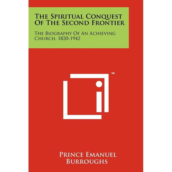 The Spiritual Conquest of the Second Frontier : The Biography of an Achieving Church, 1820-1942
