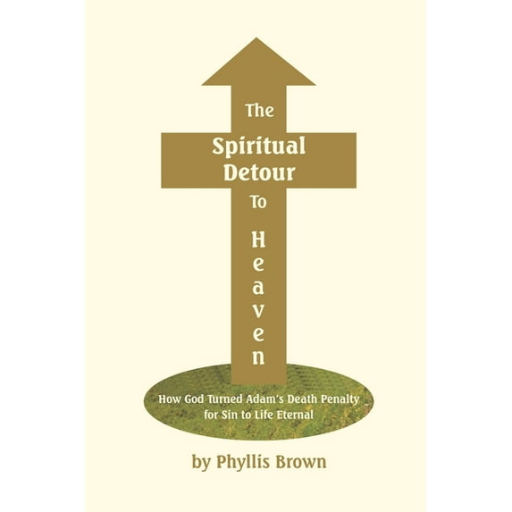 The Spiritual Detour To Heaven: How God Turned Adam's Death Penalty for Sin to Life Eternal, (Paperback)