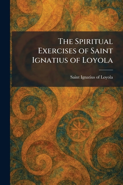 The Spiritual Exercises of Saint Ignatius of Loyola, (Paperback)