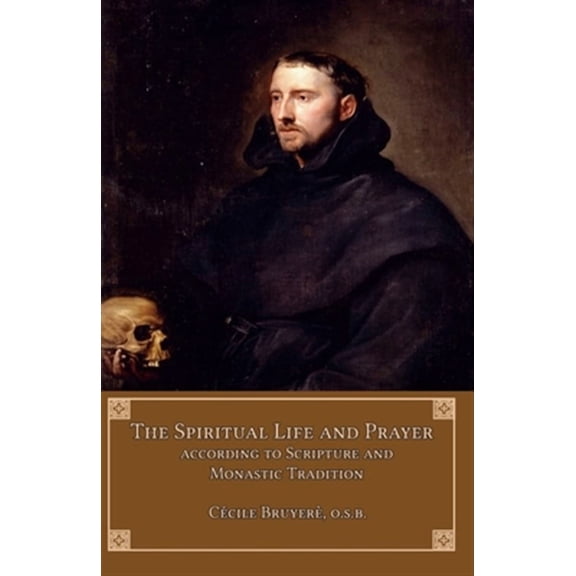 The Spiritual Life and Prayer: According to Scripture and Monastic Tradition (Paperback) by Ccile Bruyer Osb
