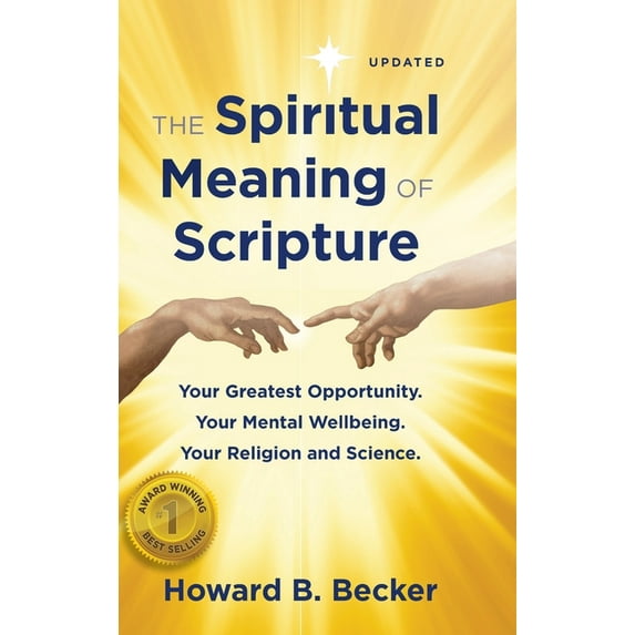The Spiritual Meaning of Scripture: Your Greatest Opportunity. Your Mental Wellbeing. Your Religion and Science., (Hardcover)