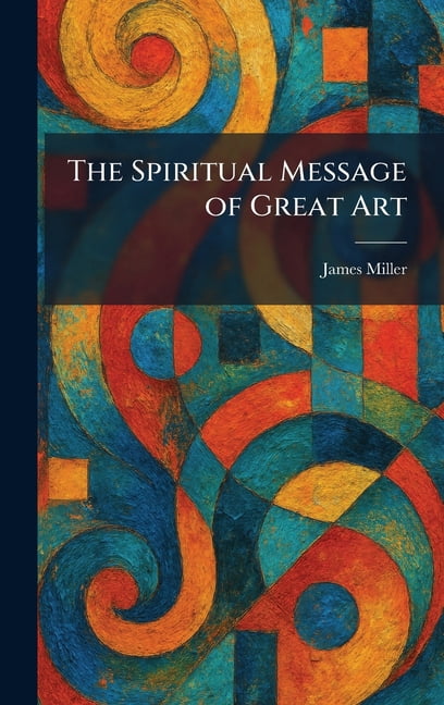 The Spiritual Message of Great Art, (Hardcover)