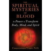 CHRISTOPHER VASEY The Spiritual Mysteries of Blood : Its Power to Transform Body, Mind, and Spirit (Paperback)
