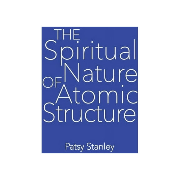 The Spiritual Nature of Atomic Structure, (Hardcover)