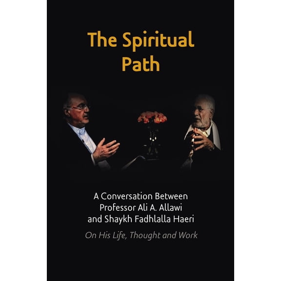 The Spiritual Path: A Conversation Between Professor Ali A. Allawi and Shaykh Fadhlalla Haeri On His Life, Thought and W, (Paperback)