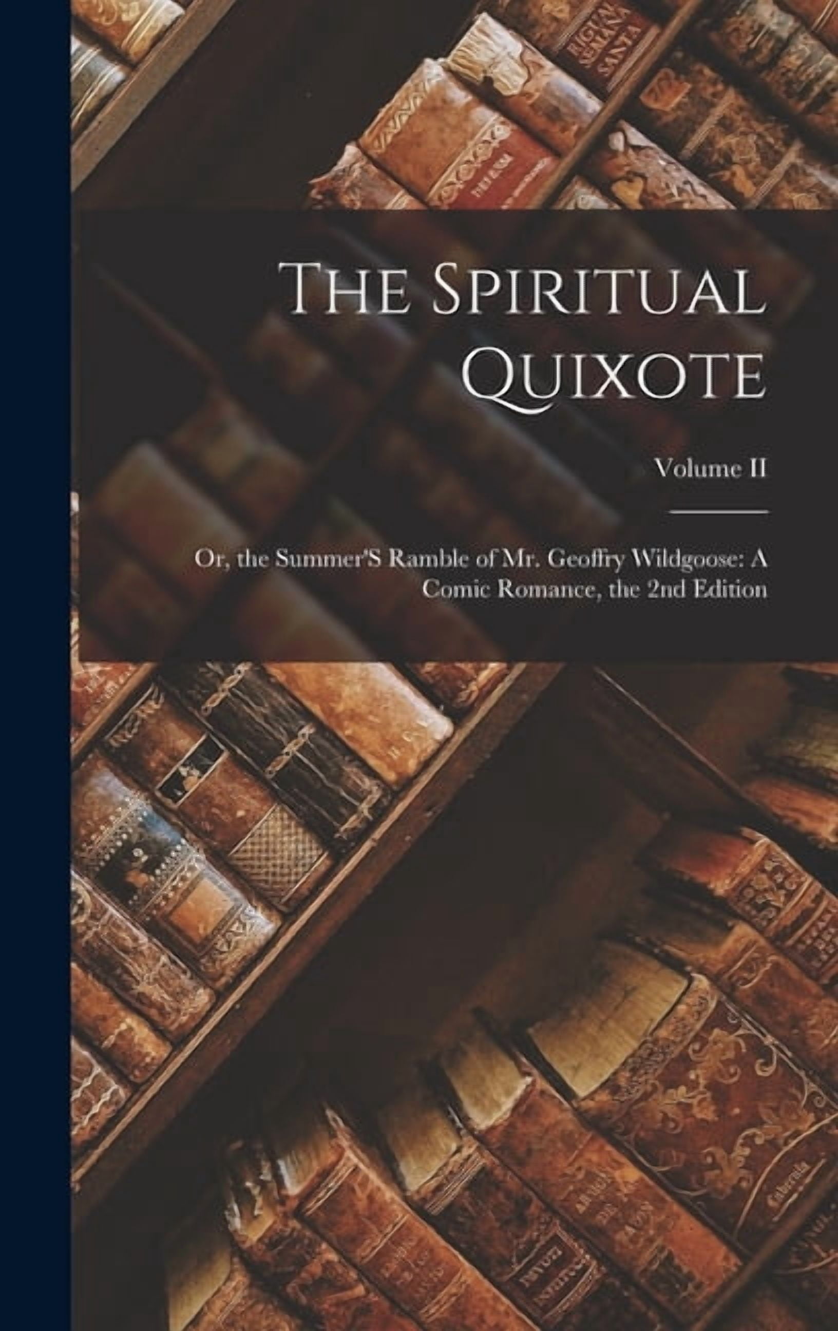 The Spiritual Quixote: Or, the Summer'S Ramble of Mr. Geoffry Wildgoose: A Comic Romance, the 2nd Edition; Volume II, (Hardcover)
