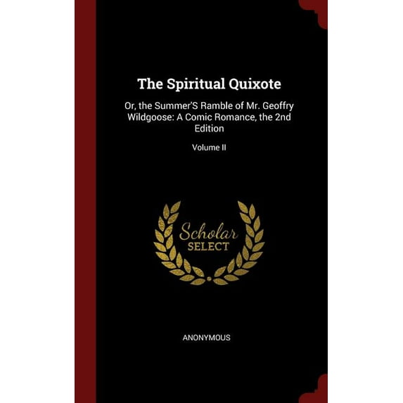The Spiritual Quixote : Or, the Summer's Ramble of Mr. Geoffry Wildgoose: A Comic Romance, the 2nd Edition; Volume II (Hardcover)