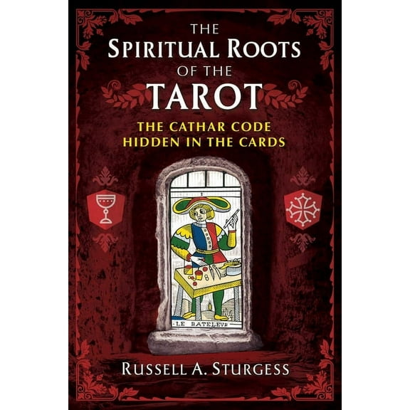 The Spiritual Roots of the Tarot : The Cathar Code Hidden in the Cards (Paperback)
