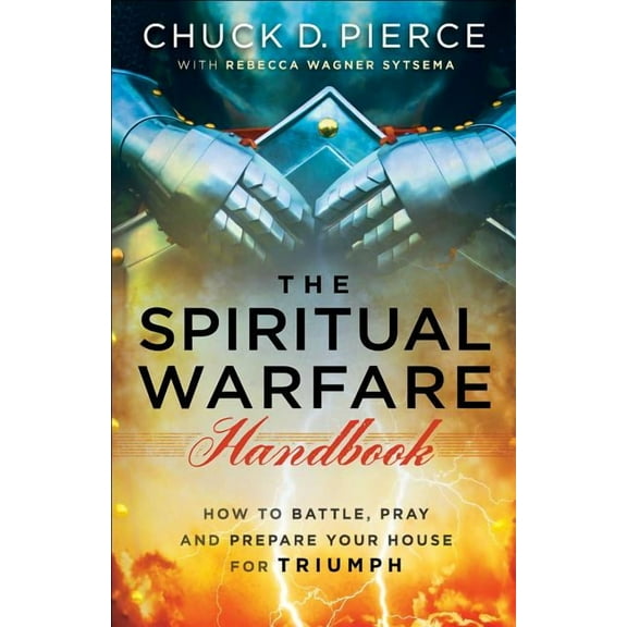 The Spiritual Warfare Handbook: How to Battle, Pray and Prepare Your House for Triumph, (Paperback)