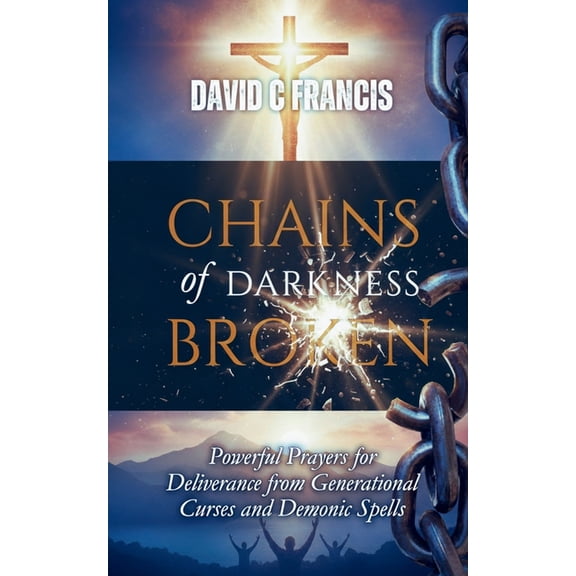 The Spiritual Warfare and Deliverance Bo Chains of Darkness Broken: Powerful Prayers for Deliverance from Generational Curses and Spells, (Paperback)