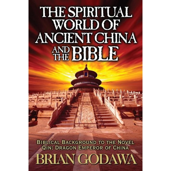The Spiritual World of Ancient China and the Bible: Biblical Background to the Novel Qin: Dragon Emperor of China, (Paperback)