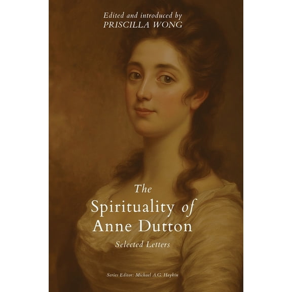 The Spirituality of Anne Dutton: Selected Letters, (Paperback)