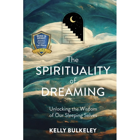 The Spirituality of Dreaming: Unlocking the Wisdom of Our Sleeping Selves, (Hardcover)