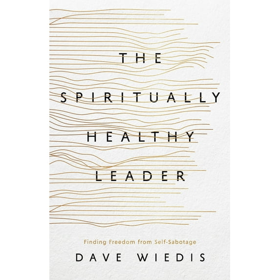The Spiritually Healthy Leader: Finding Freedom from Self-Sabotage, (Paperback)