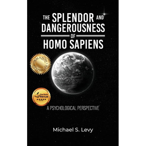 The Splendor and Dangerousness of Homo Sapiens: A Psychological Perspective, (Hardcover)