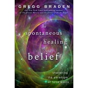The Spontaneous Healing of Belief Shattering the Paradigm of False Limits, Paperback