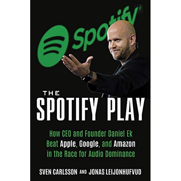 Pre-Owned The Spotify Play: How CEO and Founder Daniel Ek Beat Apple, Google, and Amazon in the Race for Audio Dominance (Paperback) 163576744X 9781635767445
