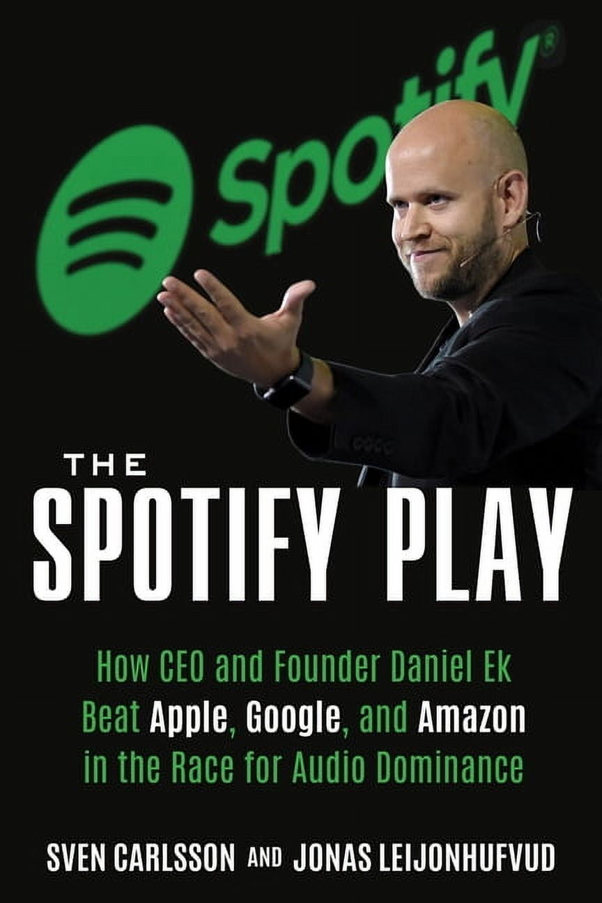 The Spotify Play: How CEO and Founder Daniel Ek Beat Apple, Google, and Amazon in the Race for Audio Dominance, (Paperback)