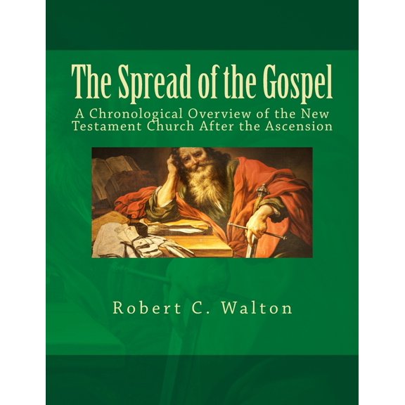 The Spread of the Gospel: A Chronological Overview of the New Testament Church After the Ascension Paperback 1724980165 9781724980168 Robert C. Walton