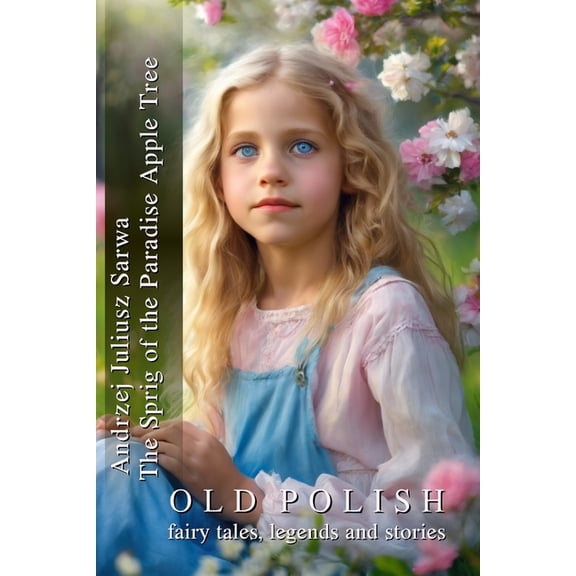 The Sprig of the Paradise Apple Tree: Ancient Polish Fairy Tales, Legends and Stories, (Paperback)