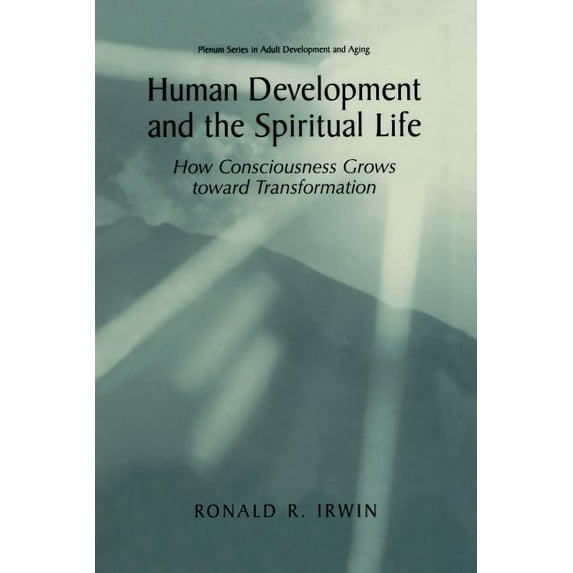 The Springer Adult Development and Aging Human Development and the Spiritual Life: How Consciousness Grows Toward Transformation, (Paperback)